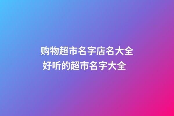 购物超市名字店名大全 好听的超市名字大全-第1张-店铺起名-玄机派